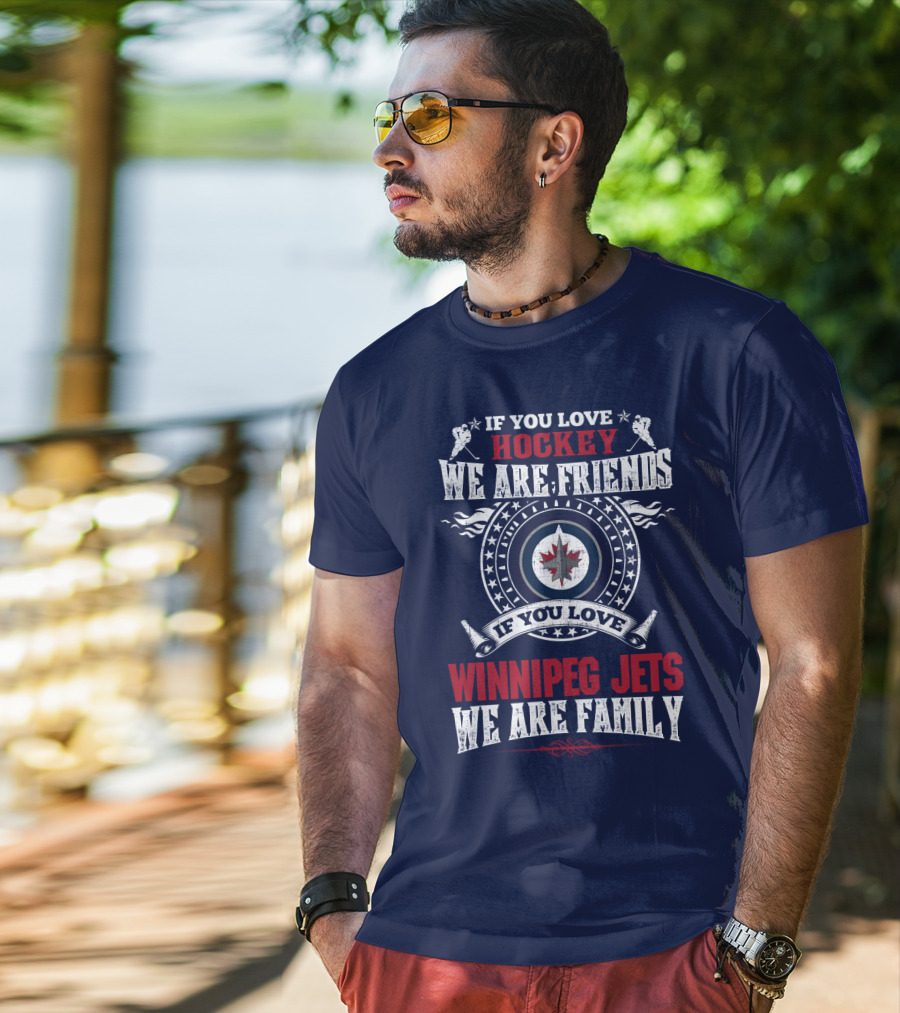 If You Love Hockey We Are Friends Winnipeg Jets We Are Family T-Shirt