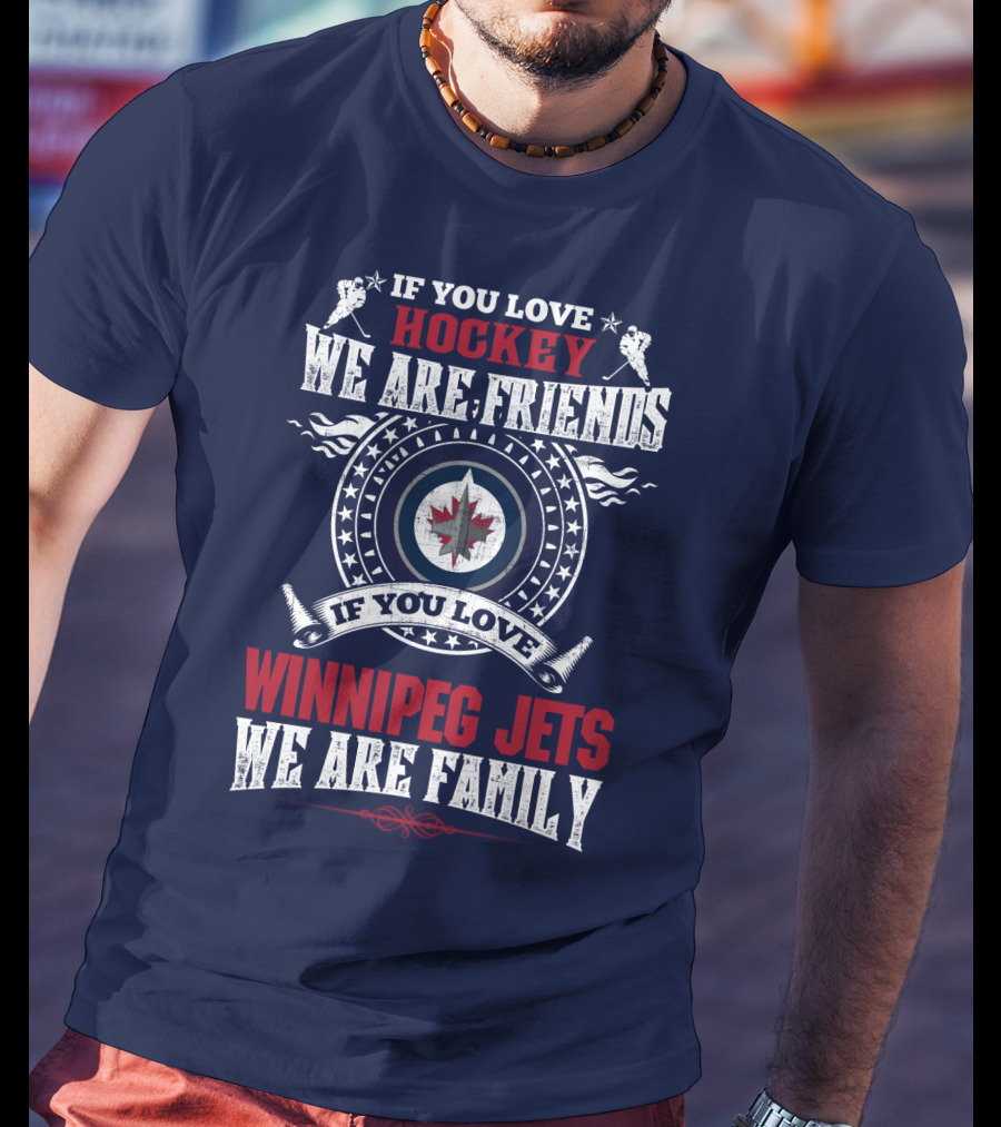 If You Love Hockey We Are Friends Winnipeg Jets We Are Family T-Shirt