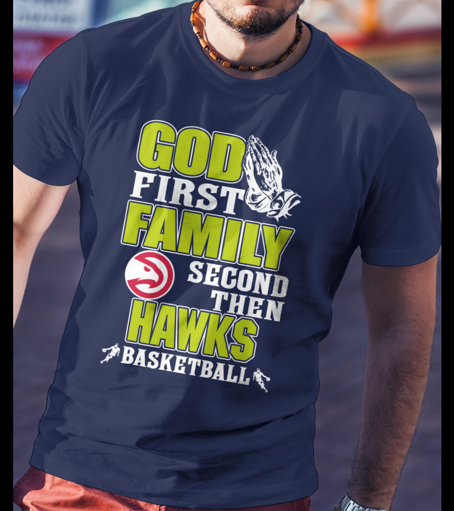 God First Family Second Then Atlanta Hawks Basketball T-Shirt