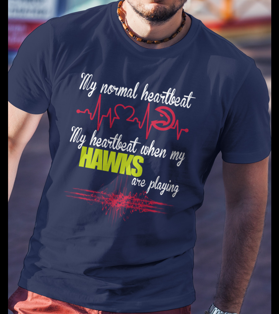 My Normal Heartbeat My Heartbeat When My Hawks Are Playing Atlanta Hawks T-Shirt