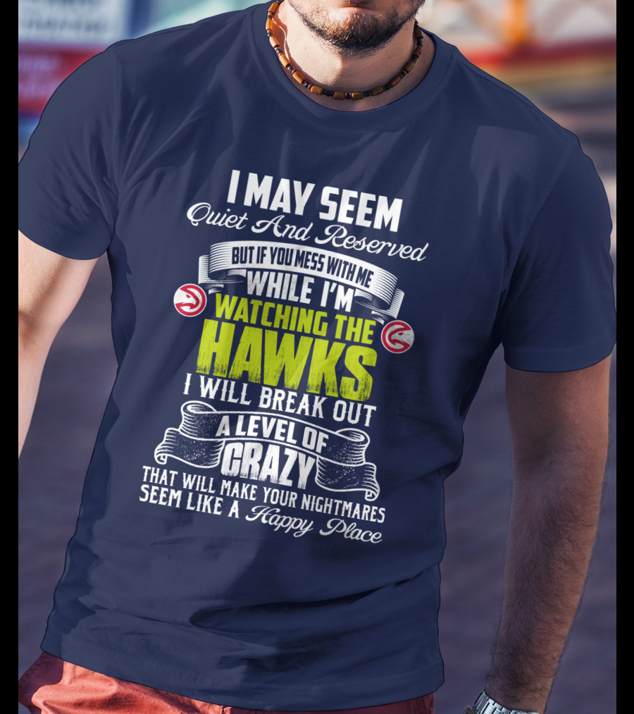 I May Seem Quiet And Reserved Watching The Hawks Crazy Happy Place T-Shirt