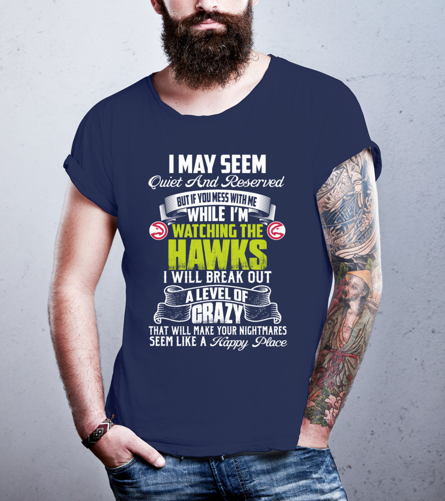 I May Seem Quiet And Reserved Watching The Hawks Crazy Happy Place T-Shirt