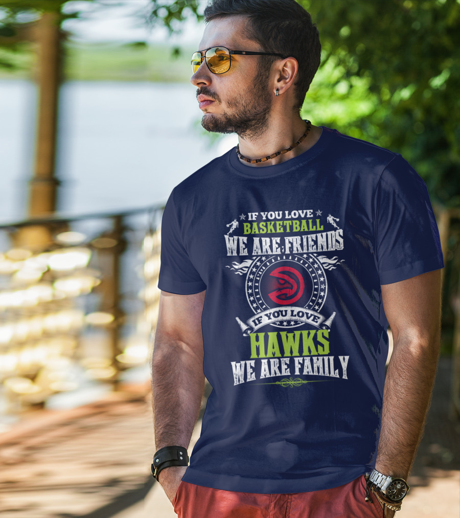 If You Love Basketball We Are Friends If You Love Hawks We Are Family T-Shirt