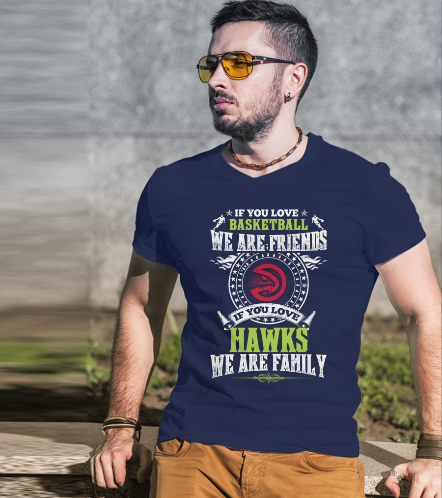If You Love Basketball We Are Friends If You Love Hawks We Are Family T-Shirt