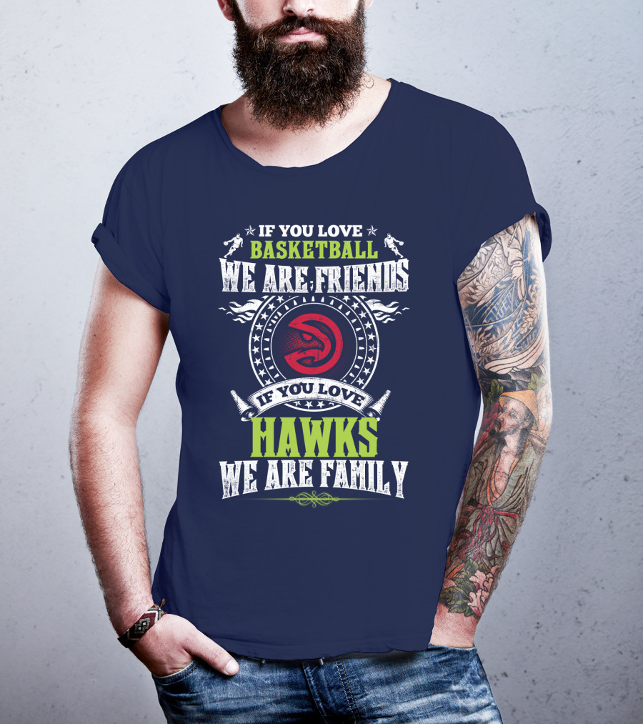 If You Love Basketball We Are Friends If You Love Hawks We Are Family T-Shirt