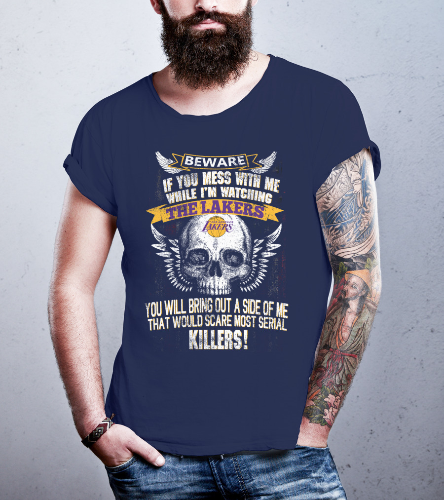 Beware If You Mess With Me While I'm Watching The Los Angeles Lakers You Will Bring Out A Side Of Me That Would Scare Most Serial Killers! T-Shirt