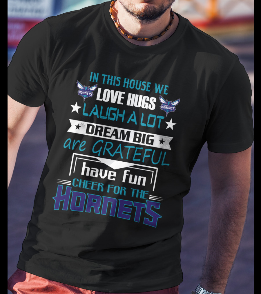 In This House We Love Hugs Laugh A Lot Dream Big Are Grateful Have Fun Cheer For The Hornets Charlotte Hornets T-Shirt