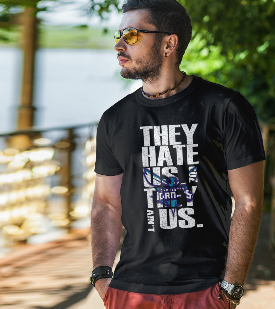They Hate Us Cause They Ain't Us Charlotte Hornets T-Shirt