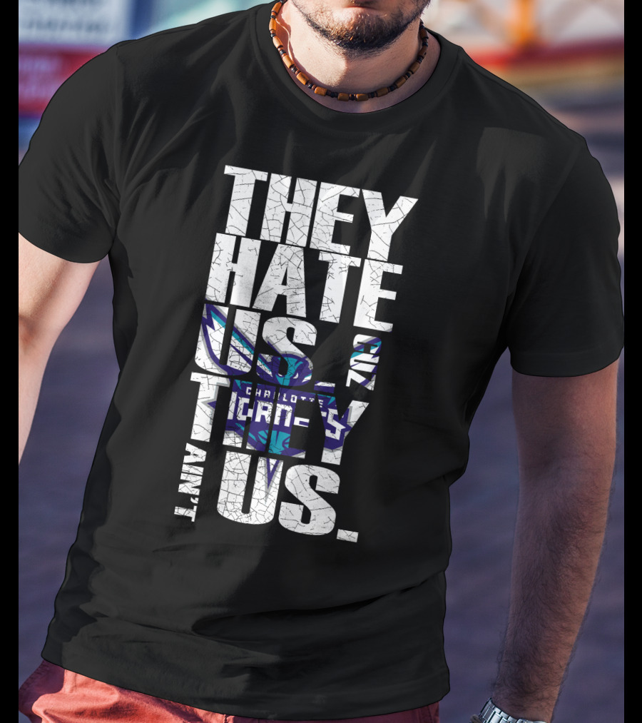 They Hate Us Cause They Ain't Us Charlotte Hornets T-Shirt