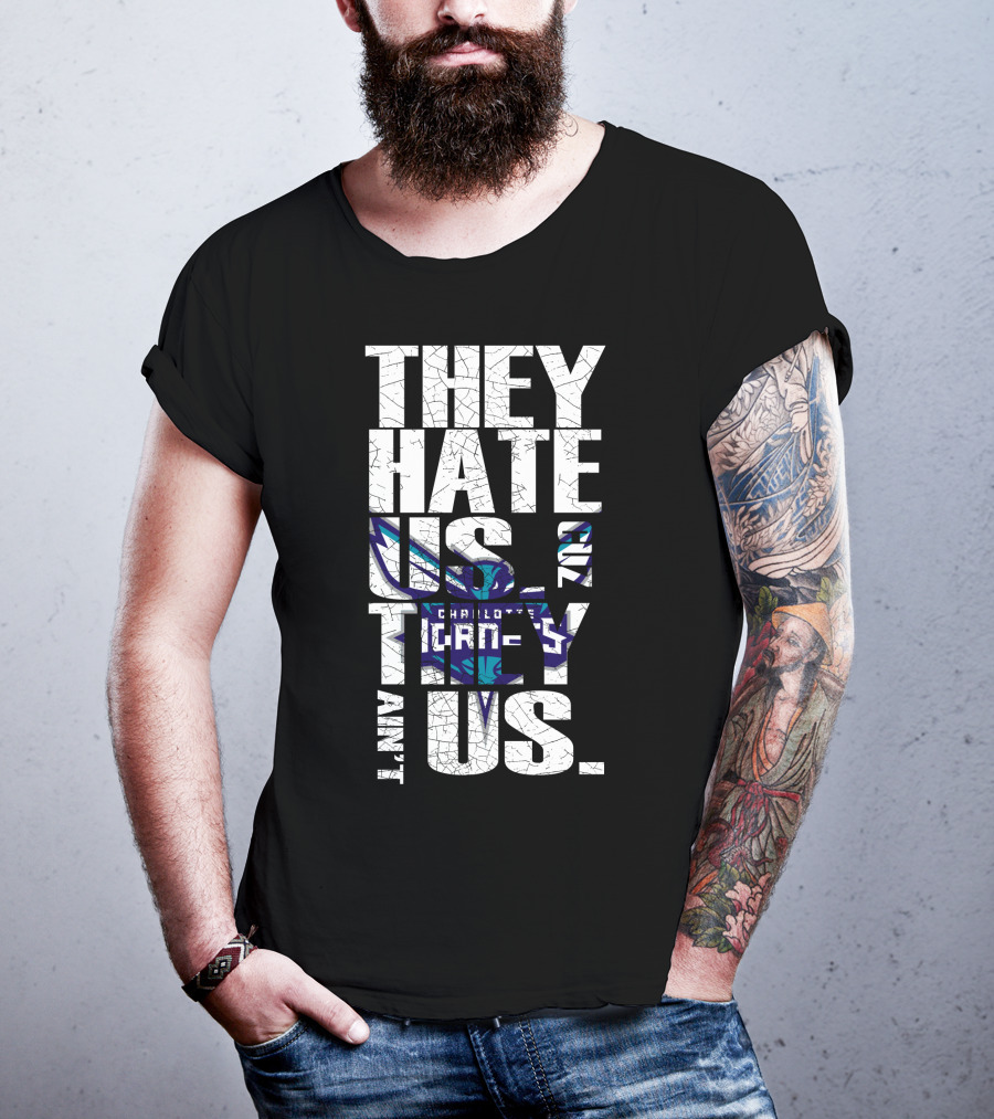 They Hate Us Cause They Ain't Us Charlotte Hornets T-Shirt