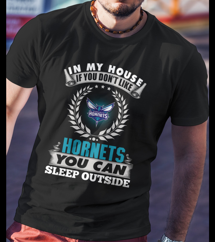 In My House If You Don't Like Charlotte Hornets You Can Sleep Outside T-Shirt