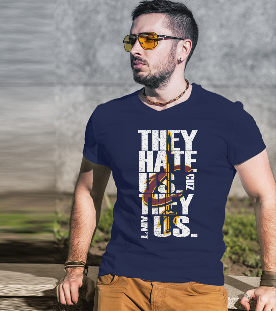 They Hate Us Cuz They Ain't Us Cleveland Cavaliers T-Shirt