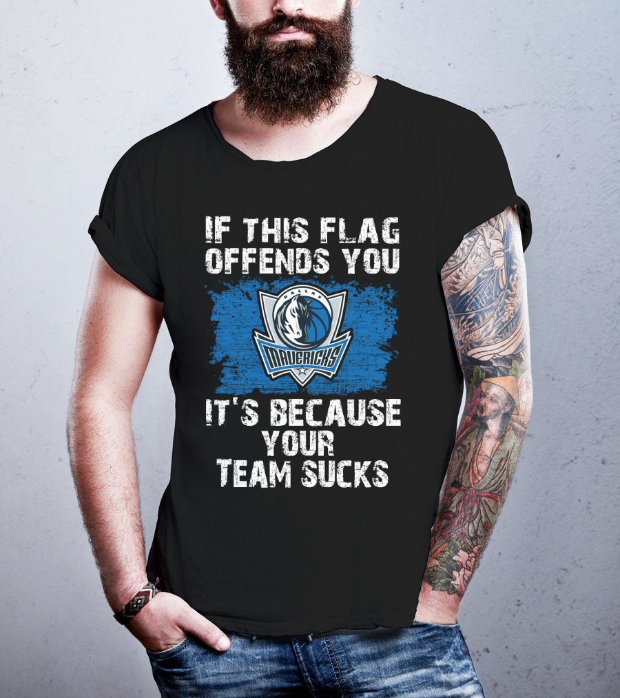 If This Flag Offends You It's Because Your Team Sucks Dallas Mavericks T-Shirt