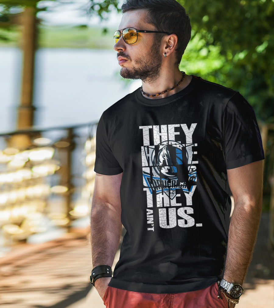 They Hate Us They Ain't Us Dallas Mavericks T-Shirt