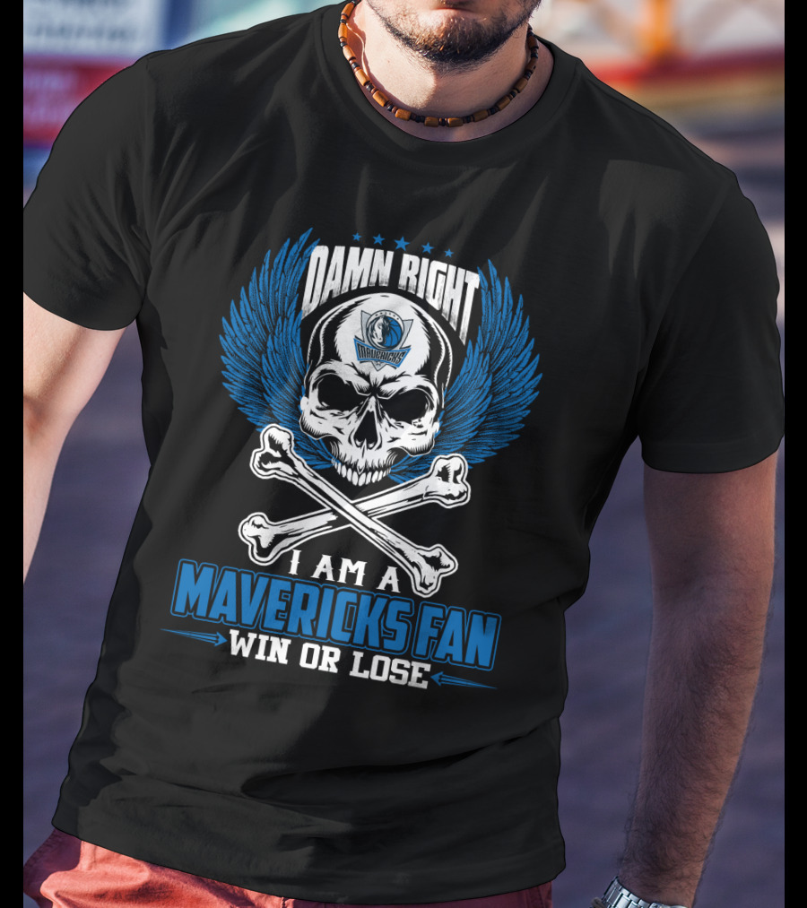 Damn Right I Am A Mavericks Fan Win Or Lose T-Shirt
