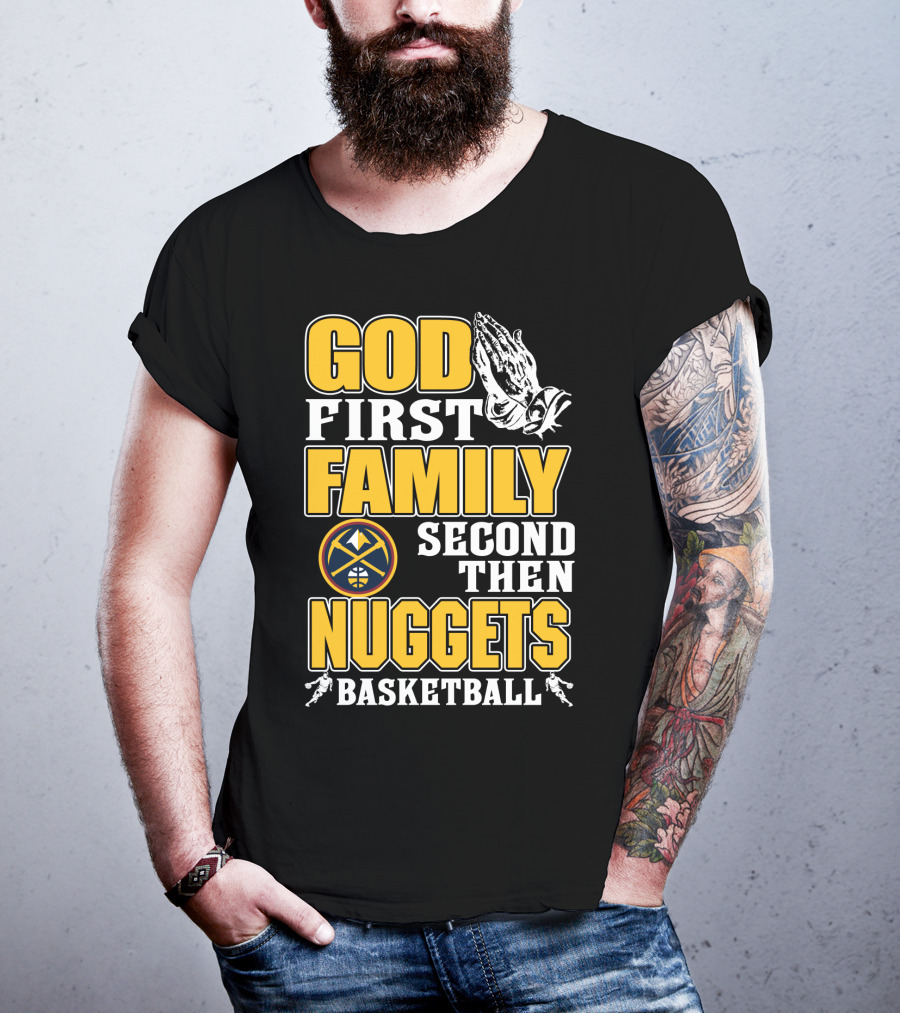 God First Family Second Then Denver Nuggets Basketball T-Shirt