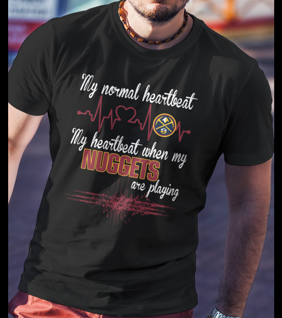 My Normal Heartbeat My Heartbeat When My Nuggets Are Playing T-Shirt