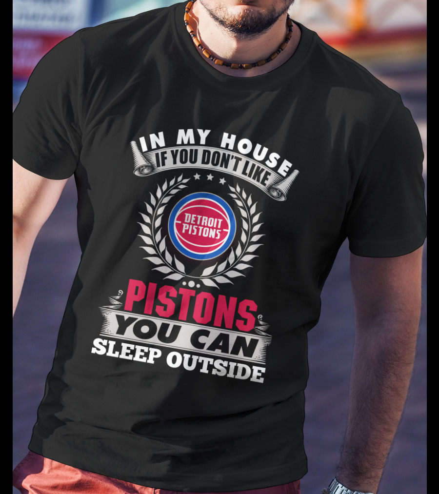 In My House If You Don't Like Detroit Pistons You Can Sleep Outside Pistons T-Shirt