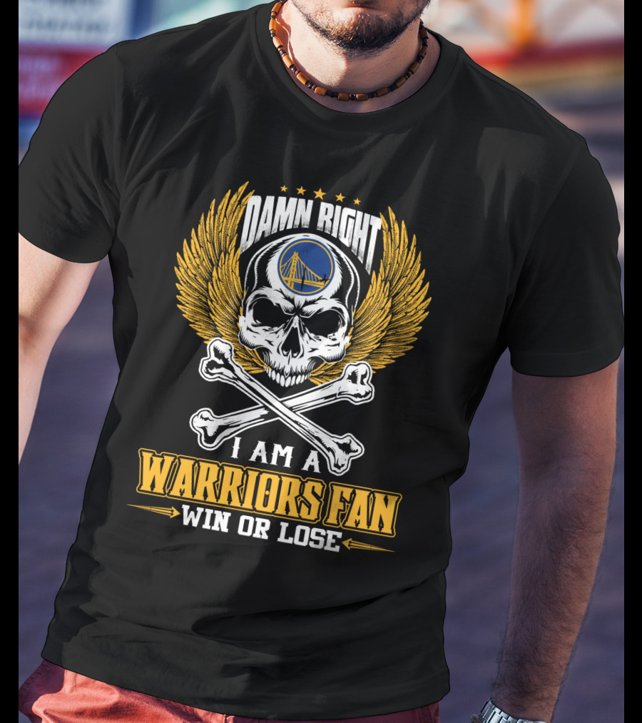 Damn Right I Am A Warriors Fan Win Or Lose Golden State Warriors T-Shirt