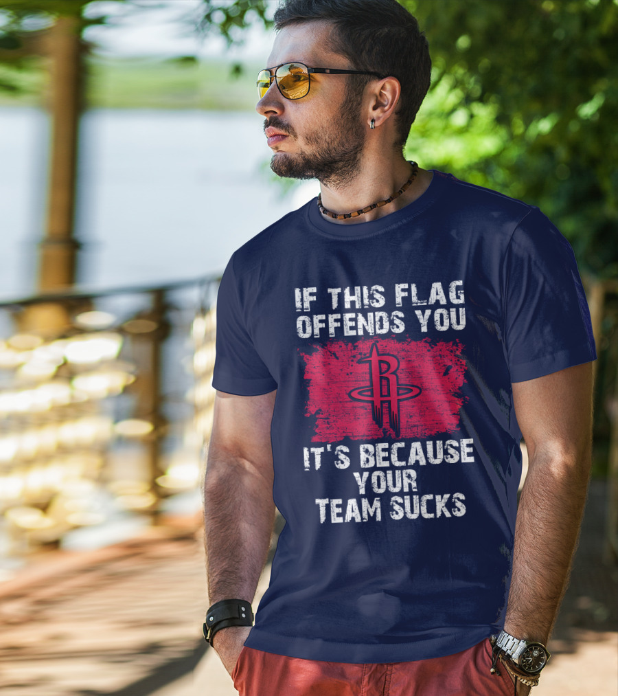 If This Flag Offends You It's Because Your Team Sucks Houston Rockets T-Shirt