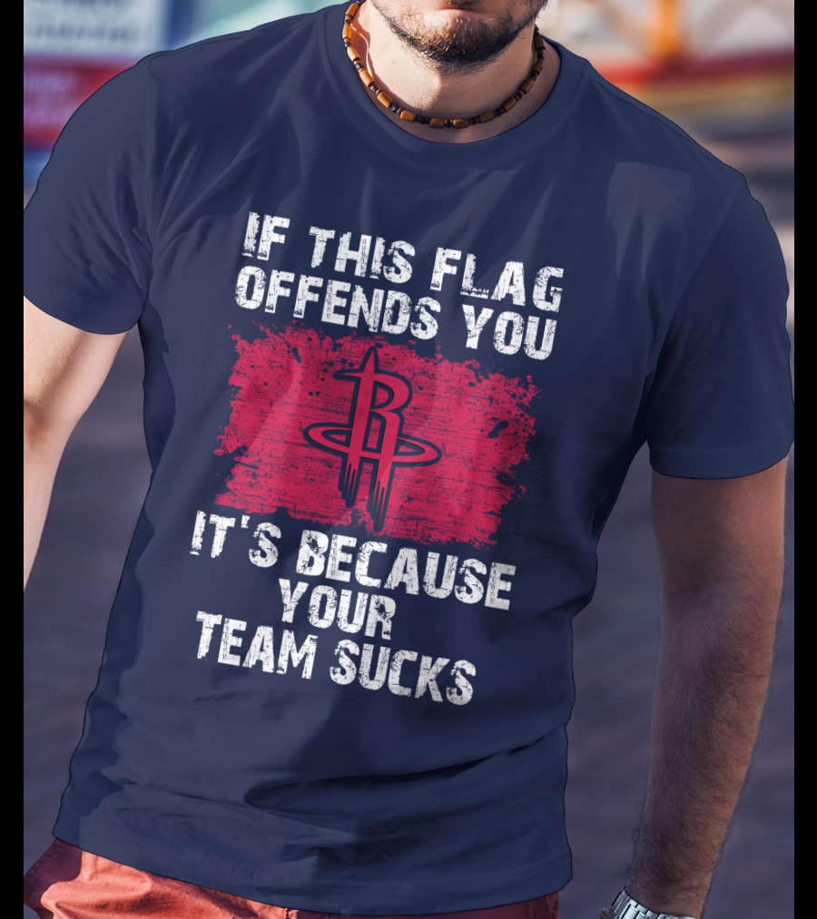 If This Flag Offends You It's Because Your Team Sucks Houston Rockets T-Shirt
