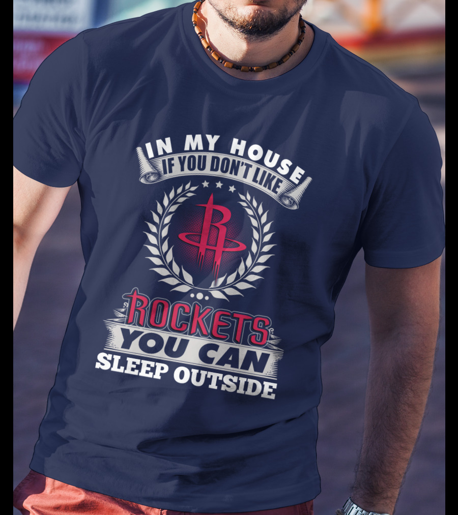 In My House If You Don't Like Houston Rockets You Can Sleep Outside T-Shirt