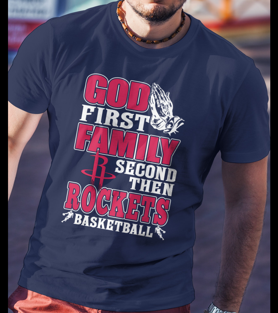 God First Family Second Then Houston Rockets Basketball T-Shirt