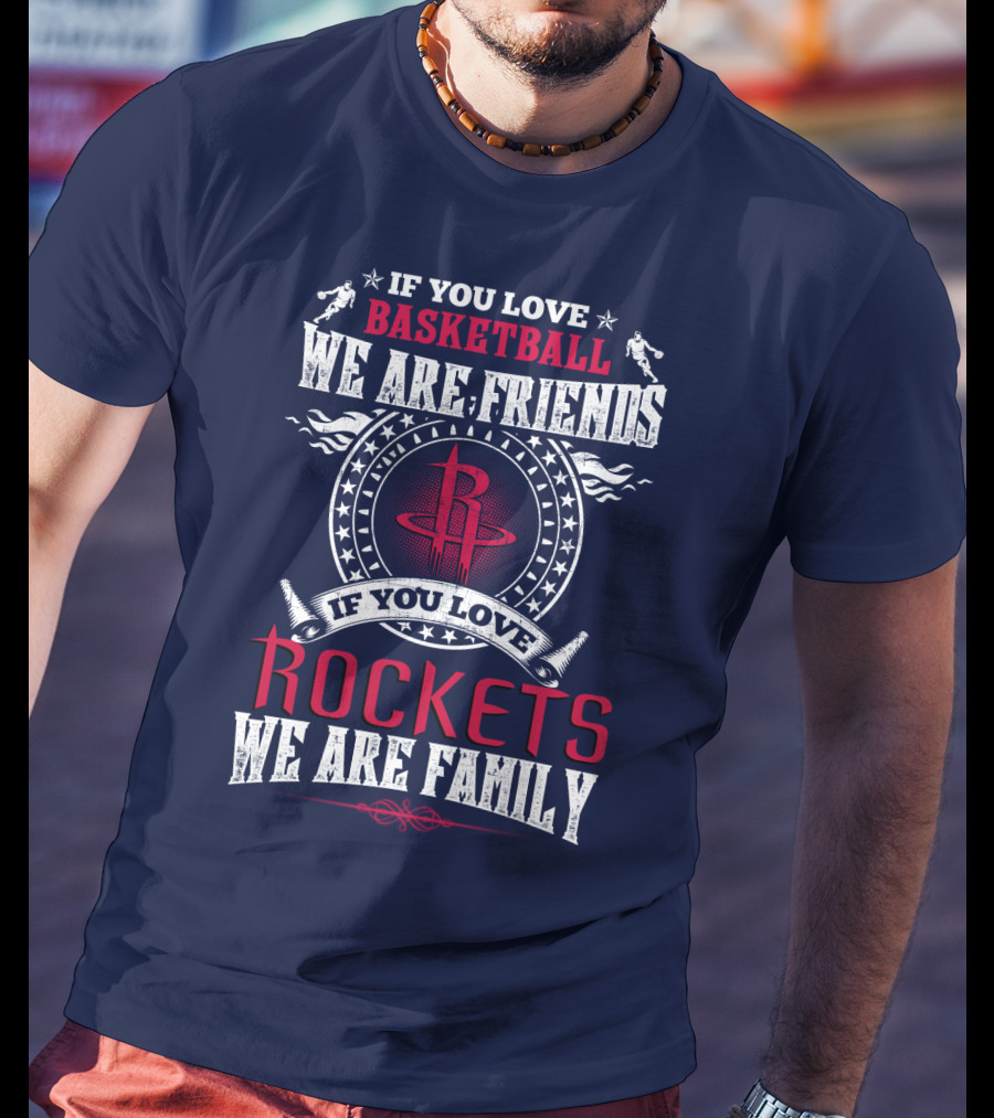 If You Love Basketball We Are Friends If You Love Rockets We Are Family Houston Rockets T-Shirt