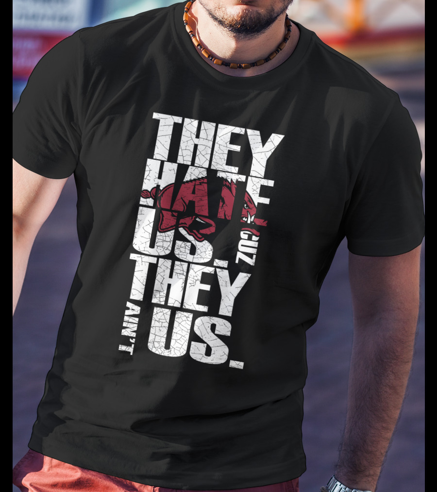 They Hate Us 'Cause They Ain't Us Arkansas Razorbacks T-Shirt