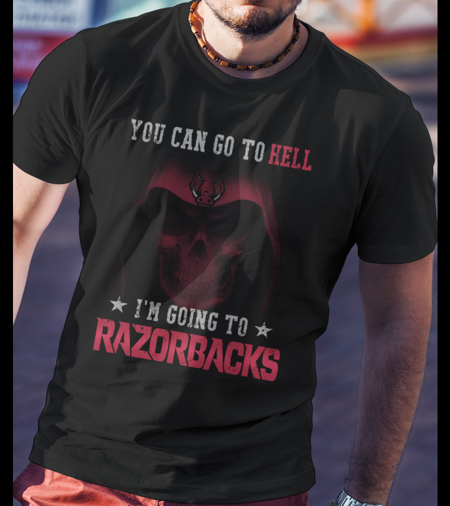 YOU CAN GO TO HELL I'M GOING TO ARKANSAS RAZORBACKS T-Shirt