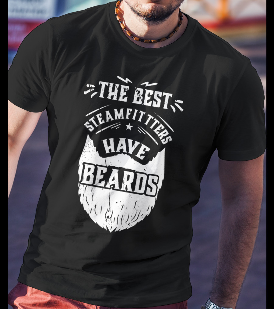 The Best Steamfitters Have Beards Steam Pipe Welders T-Shirt