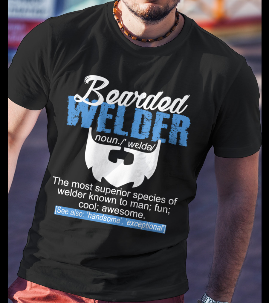 Bearded Welder Noun Definition Most Superior Species Fun Cool Awesome Handsome Exceptional T-Shirt