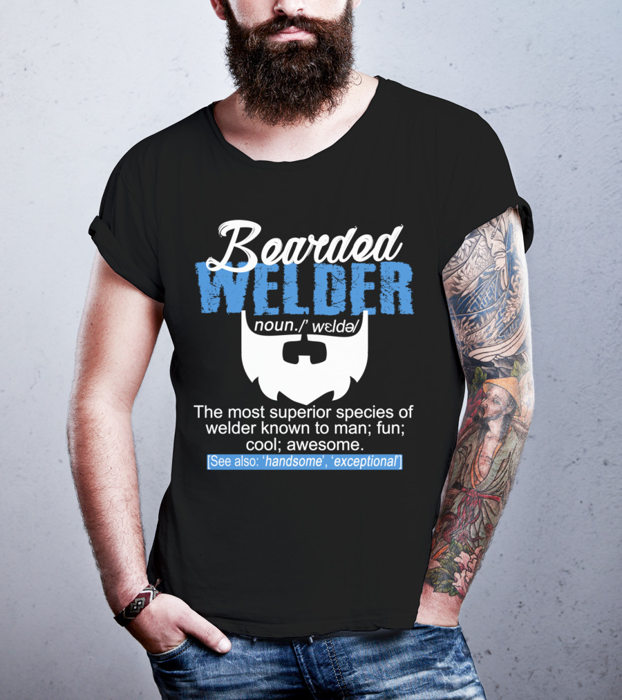 Bearded Welder Noun Definition Most Superior Species Fun Cool Awesome Handsome Exceptional T-Shirt