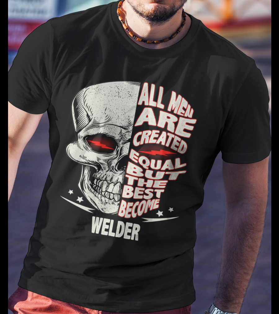 Skull Graphic All Men Are Created Equal But The Best Become Welder T-Shirt
