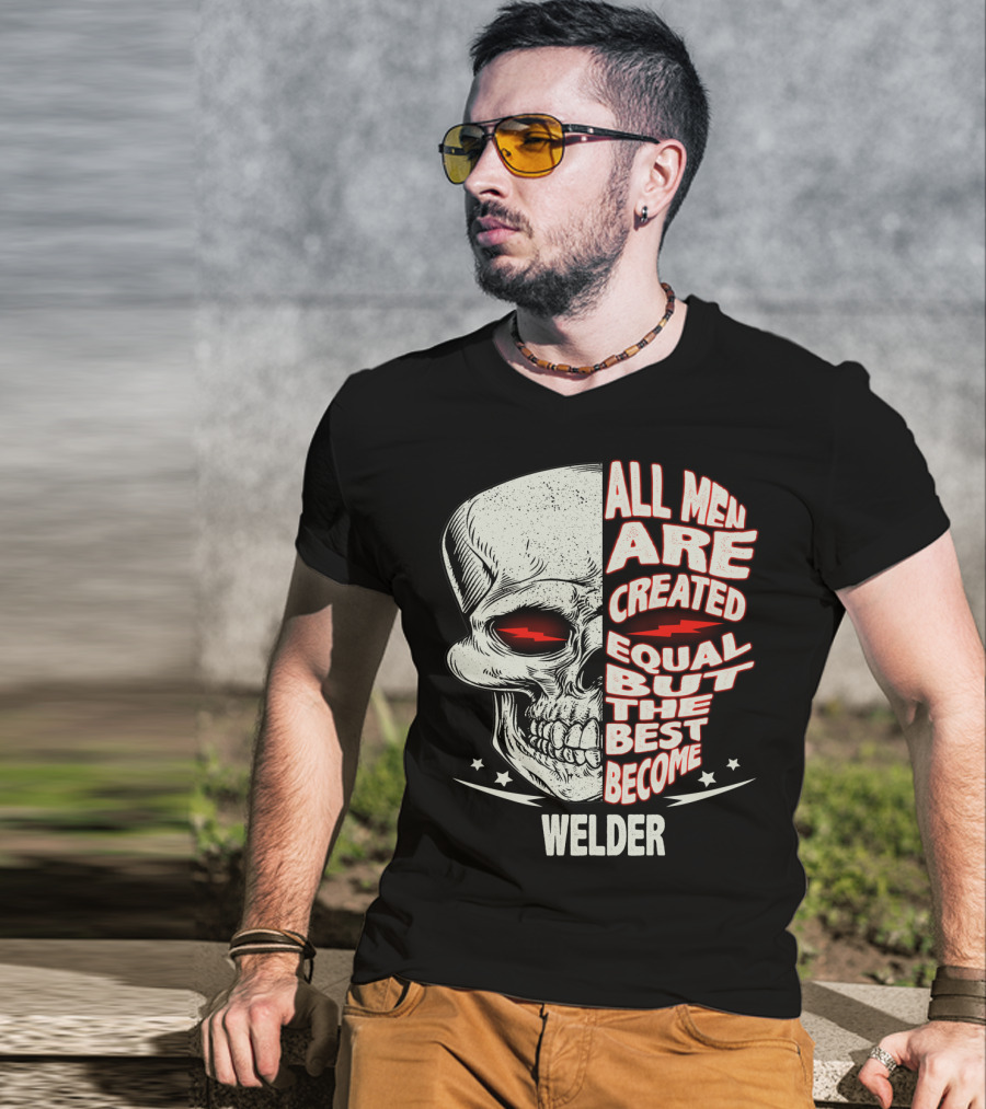 Skull Graphic All Men Are Created Equal But The Best Become Welder T-Shirt