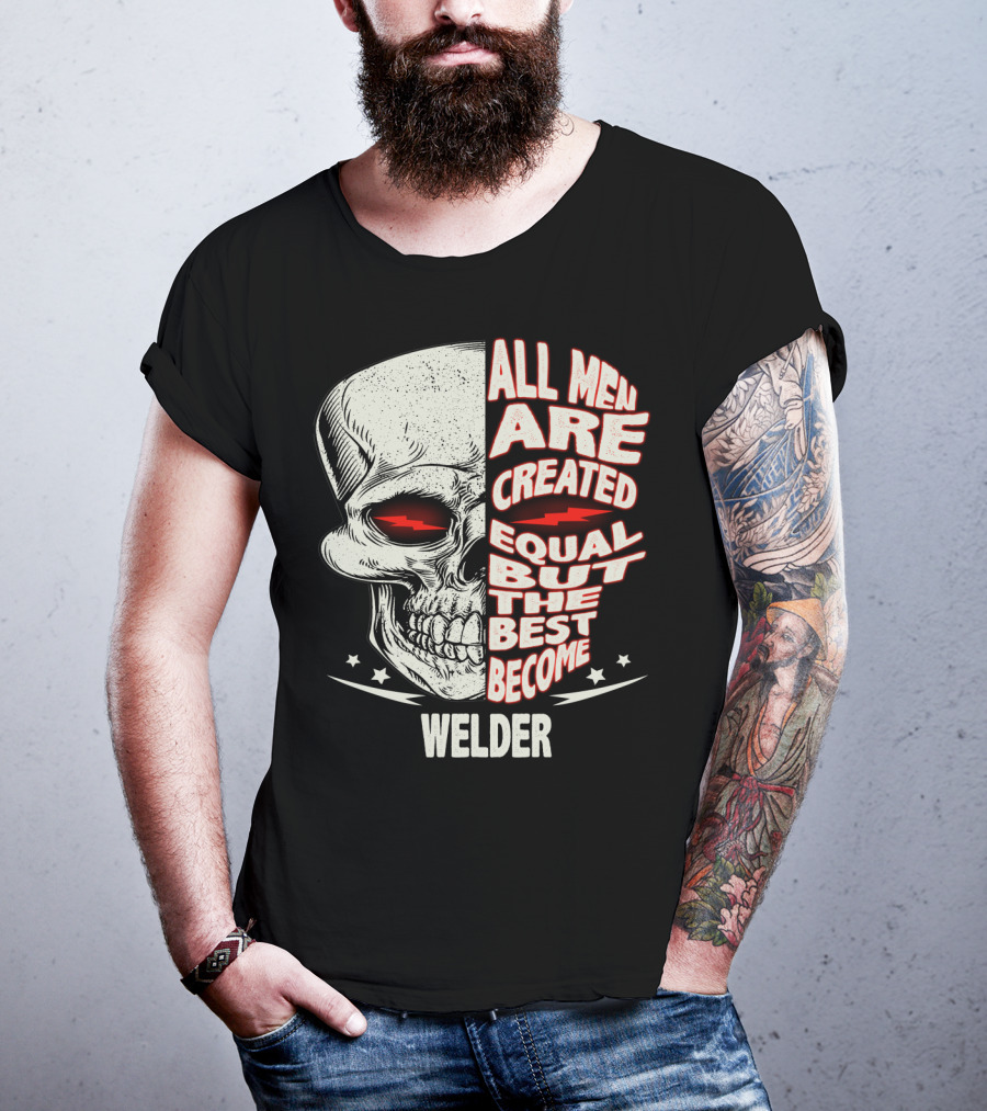 Skull Graphic All Men Are Created Equal But The Best Become Welder T-Shirt