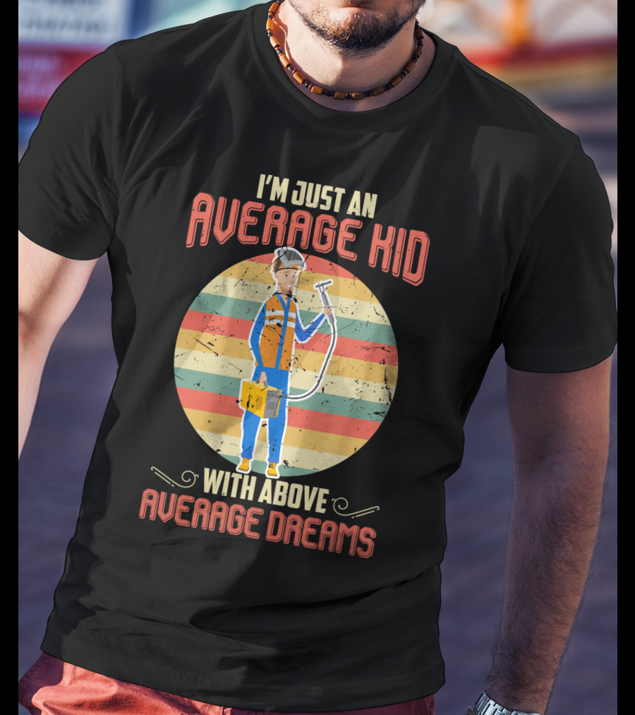 I'm Just An Average Kid With Above Average Dreams Welder T-Shirt