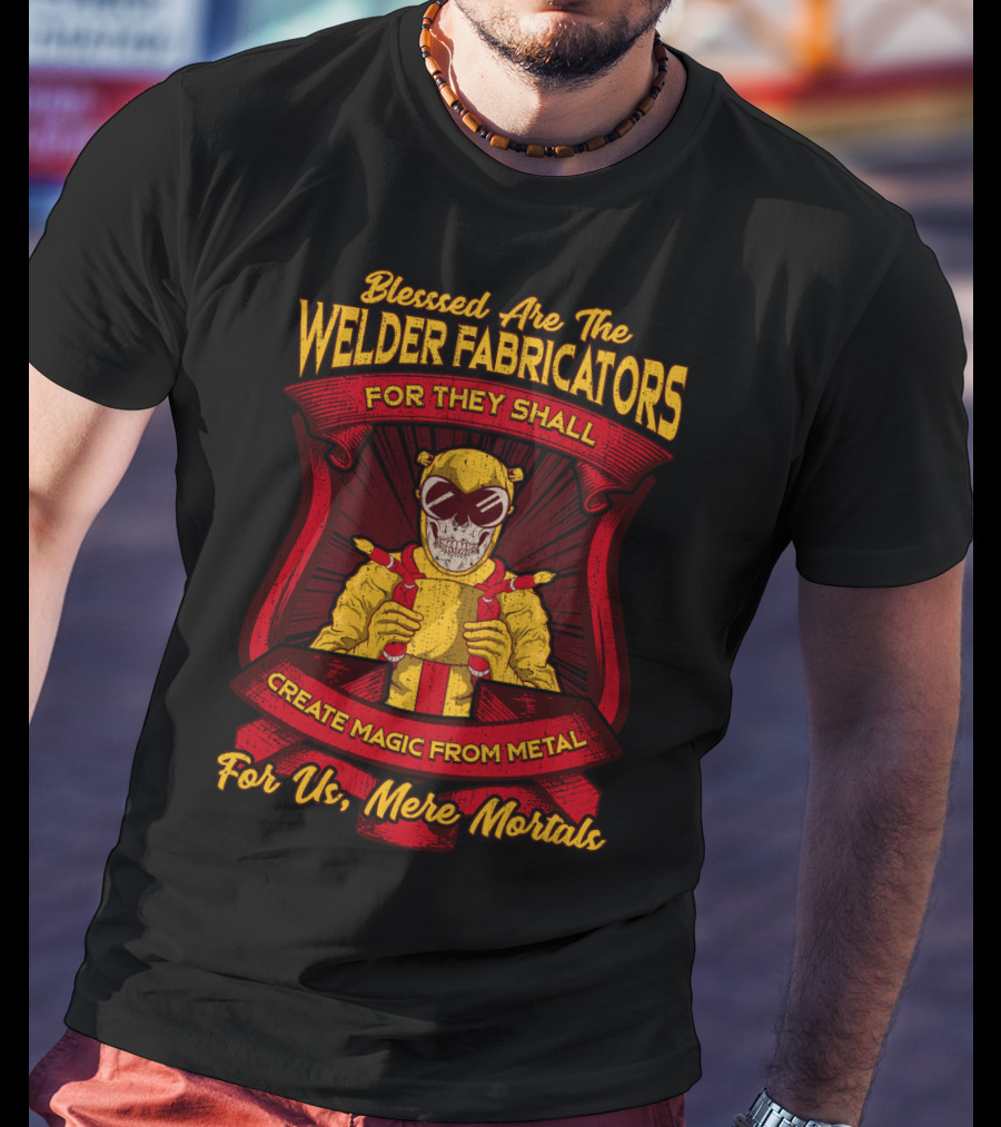 Blessed Are The Welder Fabricators For They Shall Create Magic From Metal For Us Mere Mortals T-Shirt