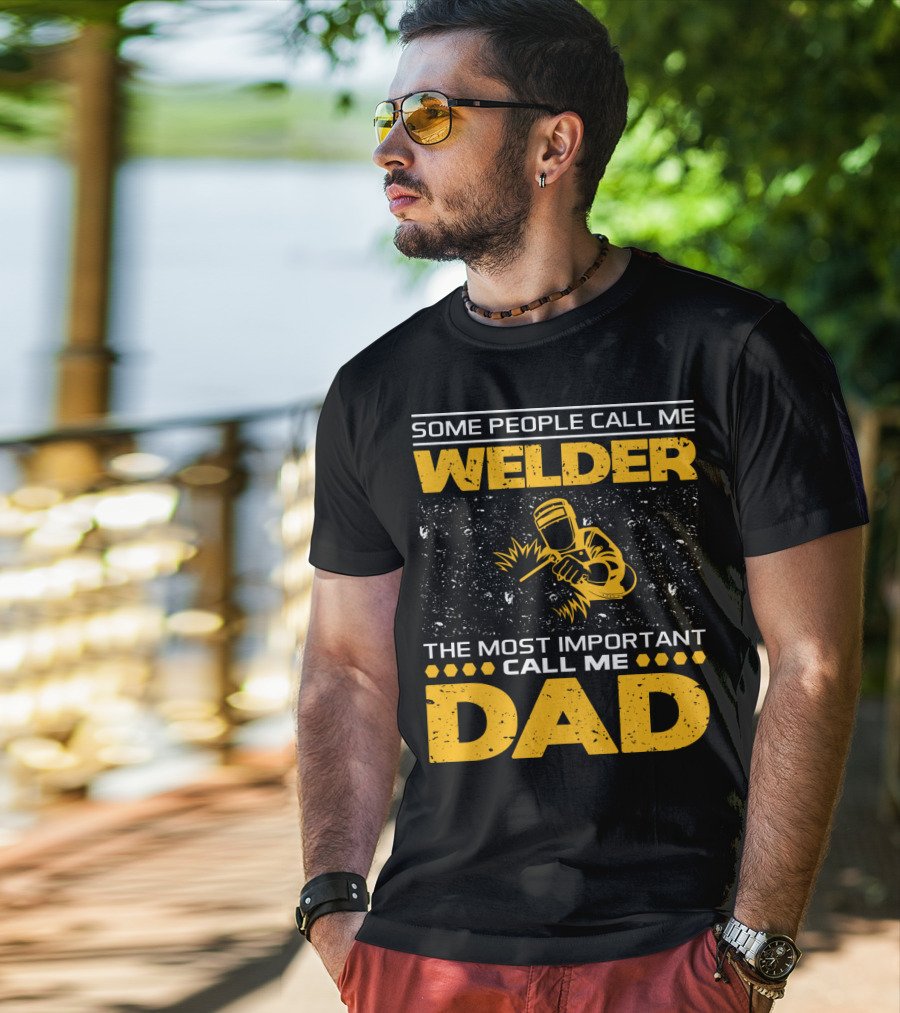 Some People Call Me Welder The Most Important Call Me Dad Welding Design With Yellow Graphics T-Shirt