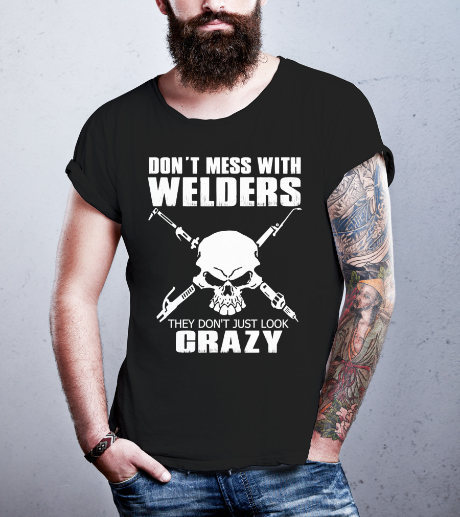Don't Mess With Welders They Don't Just Look Crazy Skull And Tools T-Shirt