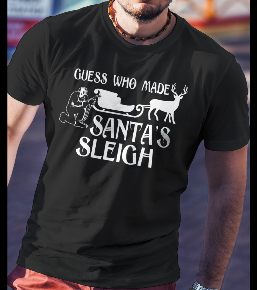 Welder Guess Who Made Santa's Sleigh With Reindeer And Sleigh Iconic T-Shirt
