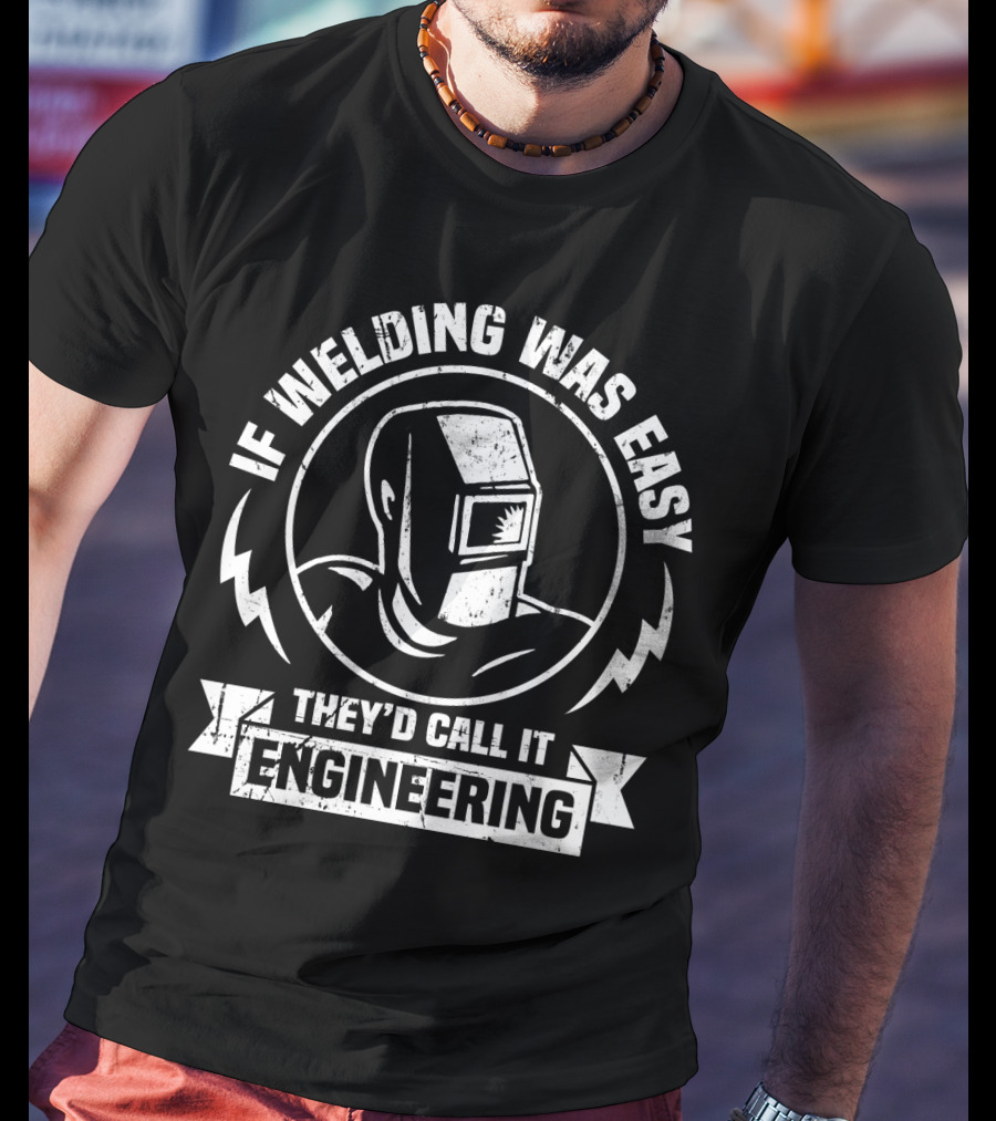 If Welding Was Easy They'd Call It Engineering Welding Mask T-Shirt