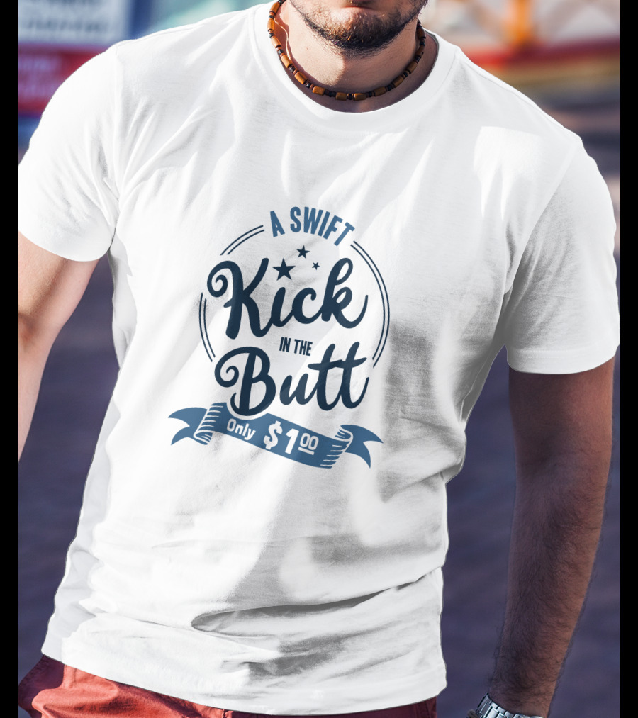 A Swift Kick In The Butt Only $1.00 T-Shirt