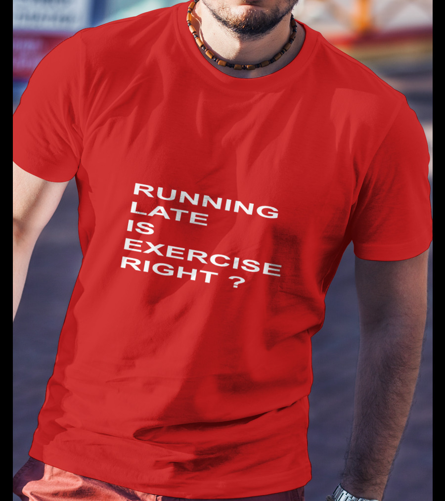 Running Late Is Exercise Right Question Mark T-Shirt
