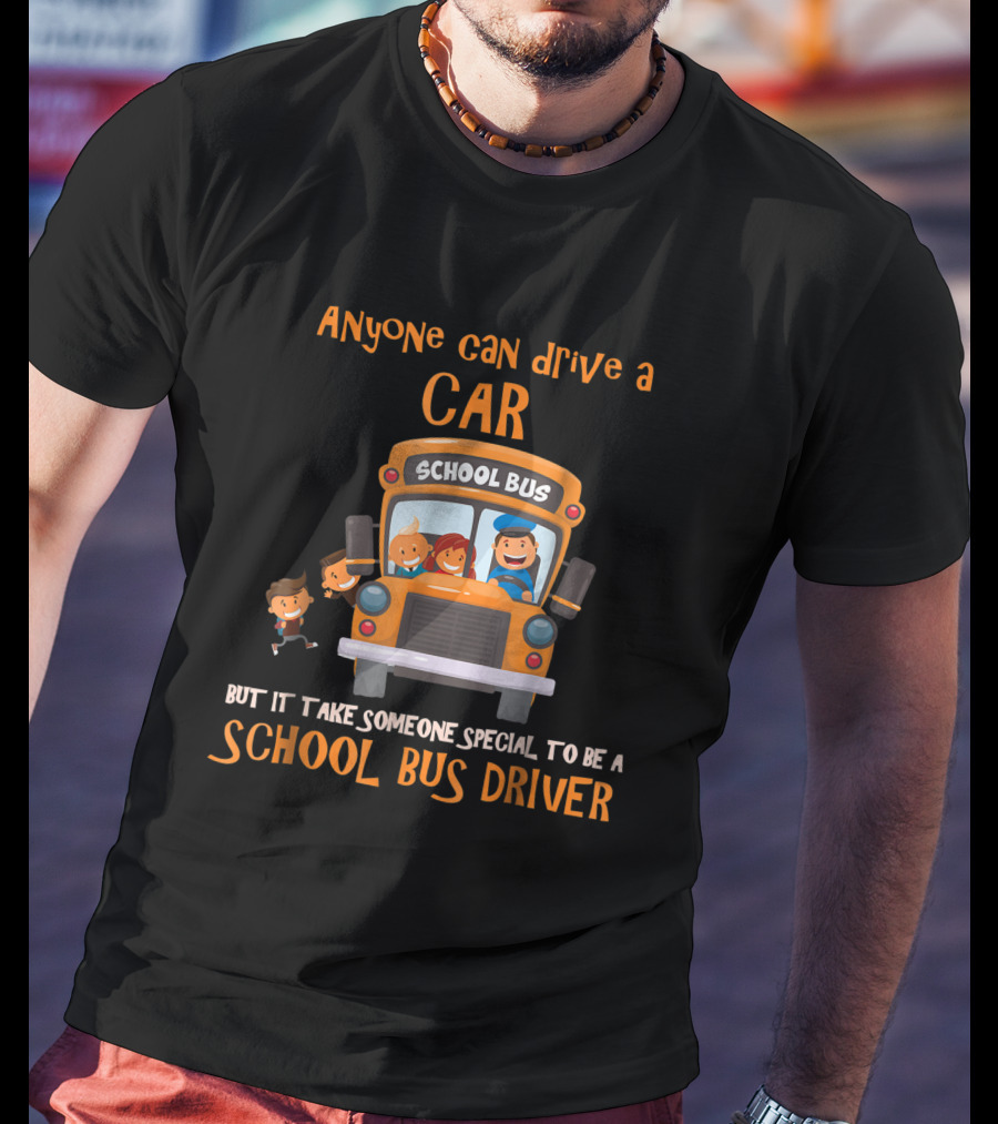 Anyone Can Drive A Car But It Takes Someone Special To Be A School Bus Driver T-Shirt