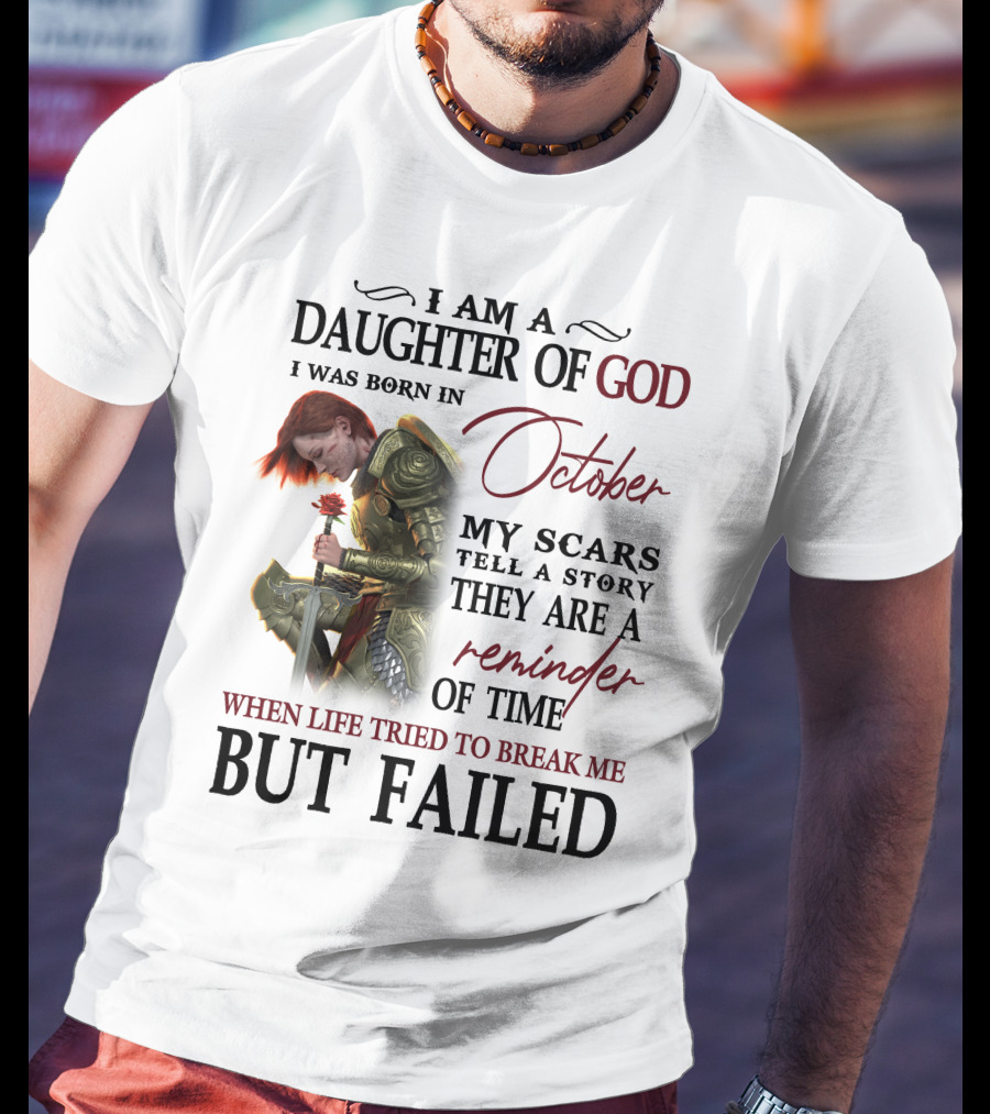 I Am A Daughter Of God Born In October My Scars Tell A Story Reminder Of Time When Life Tried To Break Me But Failed T-Shirt
