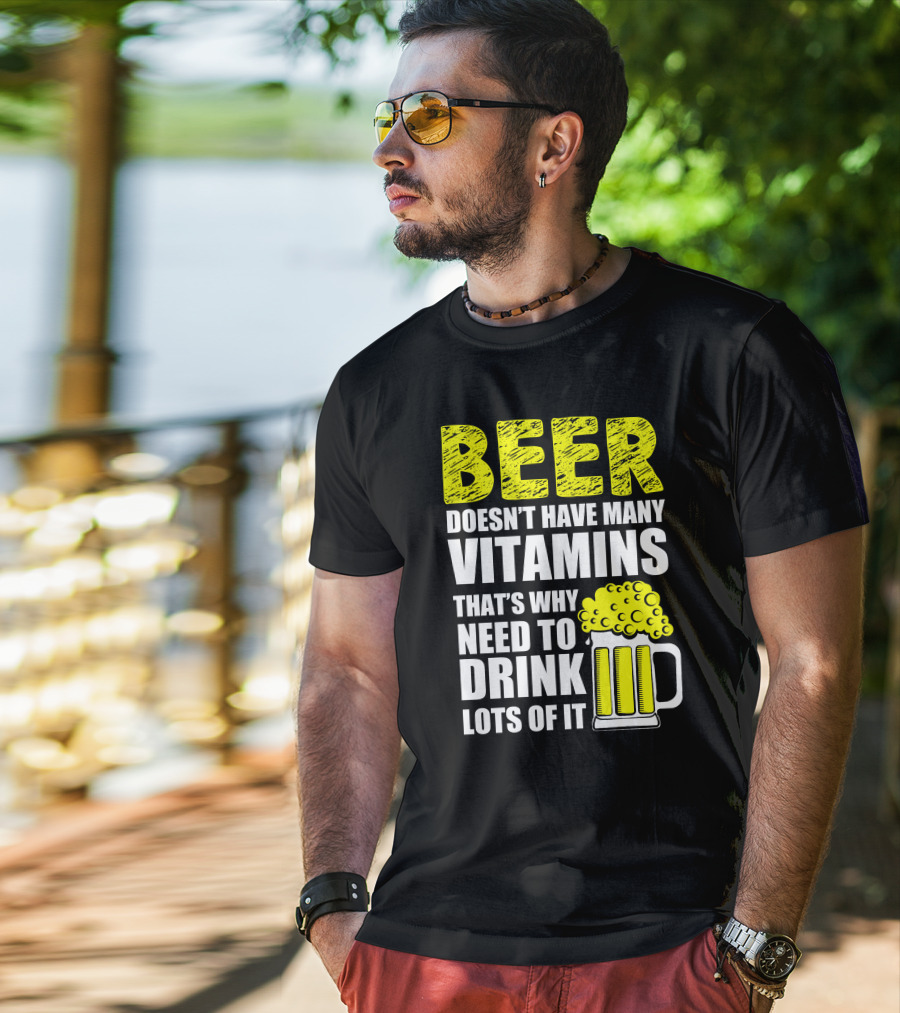 Beer Doesn't Have Many Vitamins That's Why Need To Drink Lots Of It T-Shirt