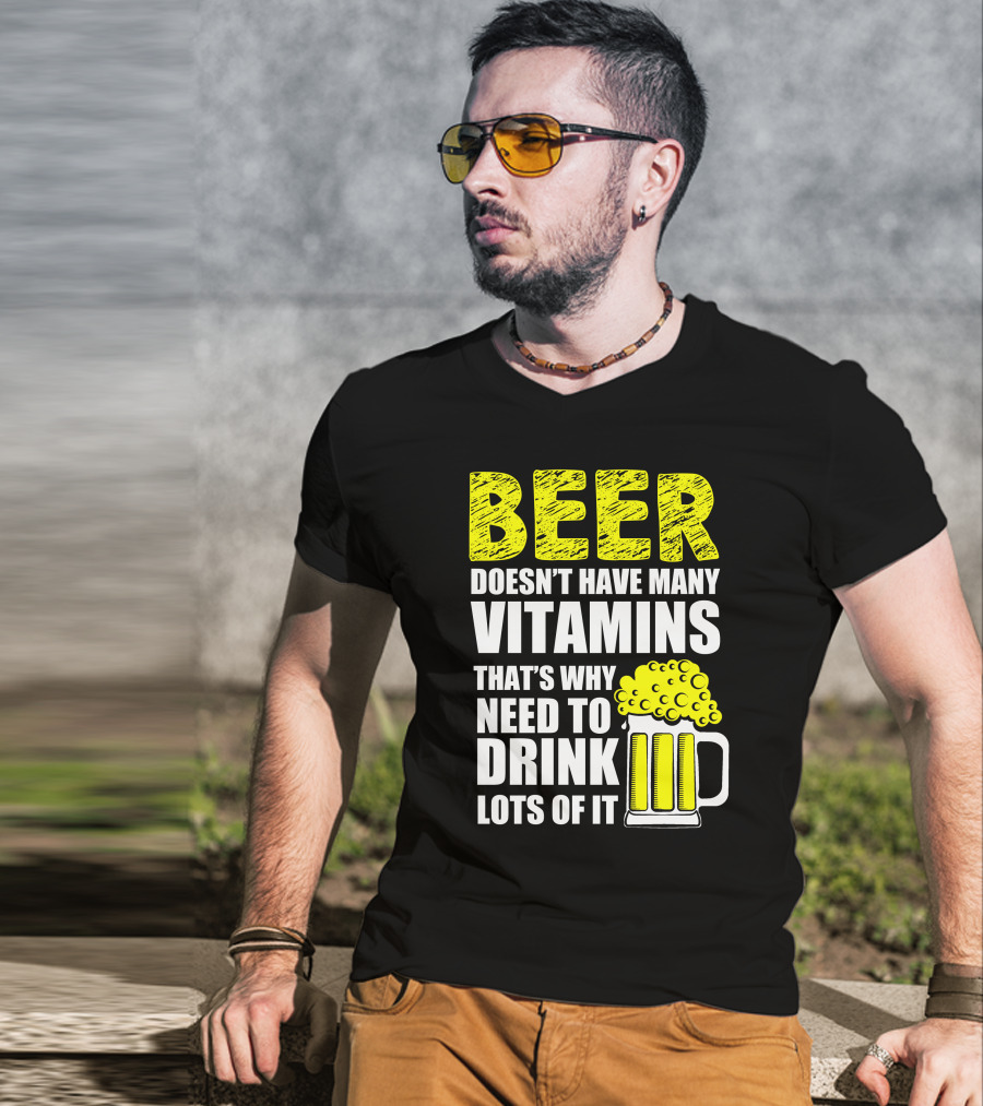 Beer Doesn't Have Many Vitamins That's Why Need To Drink Lots Of It T-Shirt