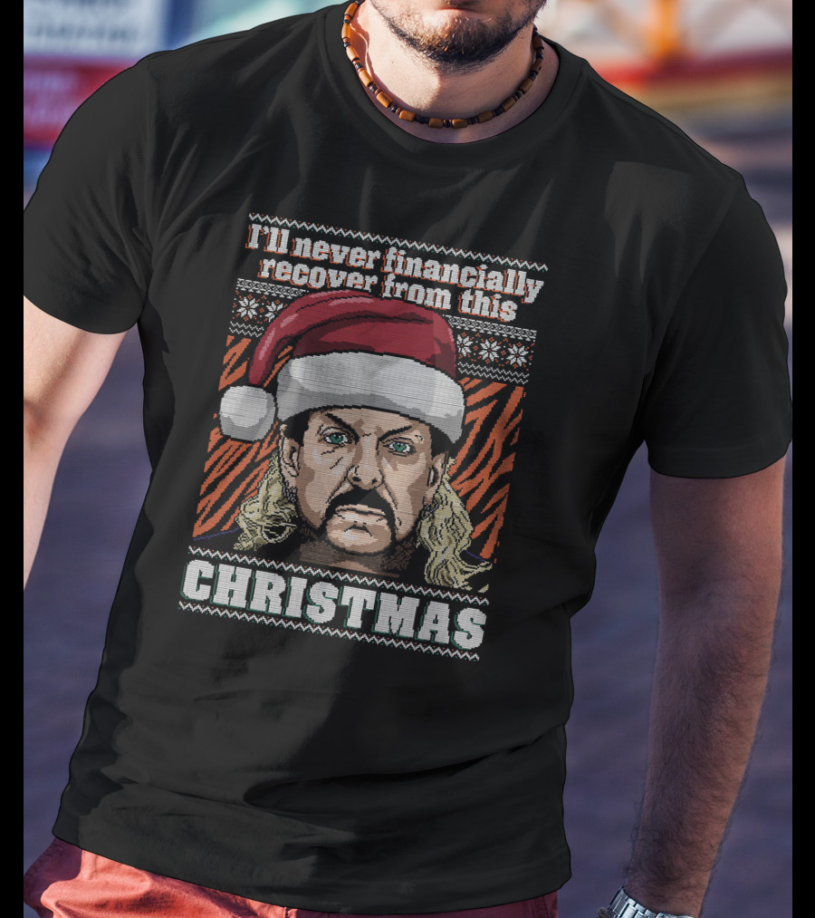 I'll Never Financially Recover From This Christmas Tiger King T-Shirt