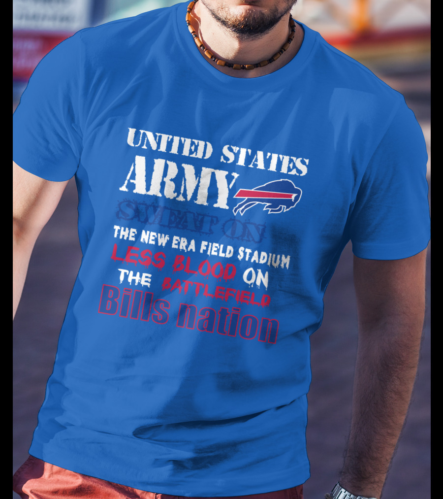 United States Army Sweat On The New Era Field Stadium Less Blood On The Battlefield Bills Nation T-Shirt